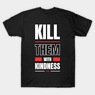 Kill them with kindness T-Shirt